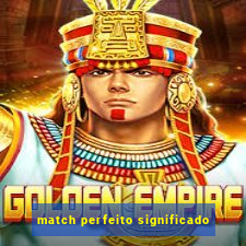 match perfeito significado